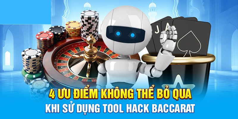 4 ưu điểm không thể bỏ qua khi sử dụng tool hack Baccarat