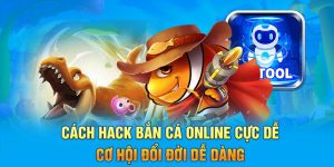 Cách Hack Bắn Cá Online Cực Dễ – Cơ Hội Đổi Đời Dễ Dàng