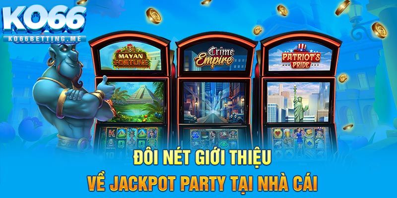 Đôi nét giới thiệu về Jackpot Party tại nhà cái