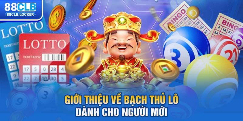 Giới thiệu về bạch thủ lô dành cho người mới