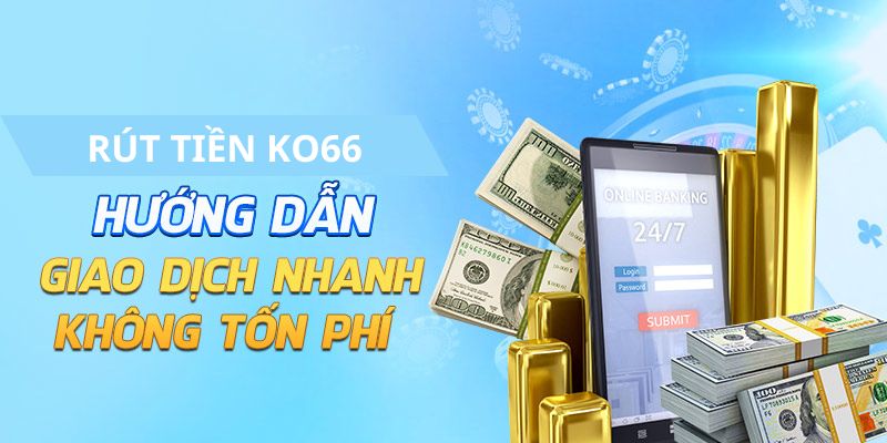 Thủ tục rút tiền ko66 bằng ngân hàng