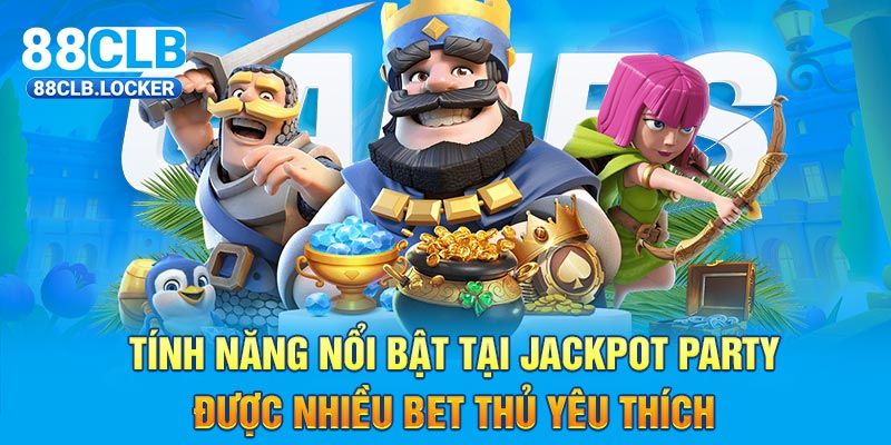 Tính năng nổi bật tại Jackpot Party được nhiều bet thủ yêu thích